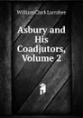 Asbury and His Coadjutors, Volume 2 - William Clark Larrabee