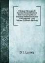 Clinique Chirurgicale Exercee Particulierement Dans Les Camps Et Les Hopitaux Militaires Depuis 1792 Jusqu.en 1829, Volume 3 (French Edition) - D J. Larrey