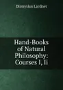 Hand-Books of Natural Philosophy: Courses I, Ii. - Lardner Dionysius
