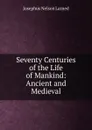 Seventy Centuries of the Life of Mankind: Ancient and Medieval - Josephus Nelson Larned