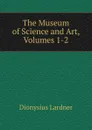 The Museum of Science and Art, Volumes 1-2 - Lardner Dionysius