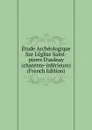 Etude Archeologique Sur L.eglise Saint-pierre D.aulnay (charente-inferieure) (French Edition) - 