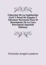 Coleccion De La Legislacion Civil Y Penal De Espana Y Ultramar Necesaria Para El Desempeno De La Cura Parroquial (Spanish Edition) - Victorian Aragon Lasierra