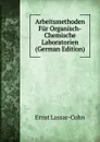 Arbeitsmethoden Fur Organisch-Chemische Laboratorien (German Edition) - Ernst Lassar-Cohn