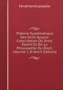 Theorie Systematique Des Droit Acquis: Conciliation Du Droit Positif Et De La Philosophie Du Droit, Volume 1 (French Edition) - Ferdinand Lassalle