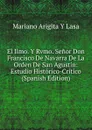 El Ilmo. Y Rvmo. Senor Don Francisco De Navarra De La Orden De San Agustin: Estudio Historico-Critico (Spanish Edition) - Mariano Arigita y Lasa