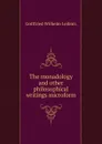 The monadology and other philosophical writings microform - Готфрид Вильгельм Лейбниц