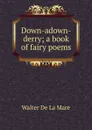 Down-adown-derry; a book of fairy poems - Walter de la Mare
