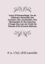 Cours D.Entomologie, Ou de L.Histoire Naturelle Des Crustacs, Des Arachnides, Des Myriapodes Et Des Insectes; L.Usage Des Lves de L.Cole Du Musum D.Hi (French Edition) - P. A. 1762-1833 Latreille