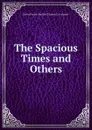 The Spacious Times and Others - Baron Francis Burdett Thomas Co Latymer