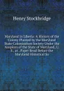 Maryland in Liberia: A History of the Colony Planted by the Maryland State Colonization Society Under the Auspices of the State of Maryland, U.S., at . Paper Read Before the Maryland Historical So - Henry Stockbridge