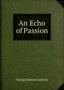 An Echo of Passion - Lathrop George Parsons