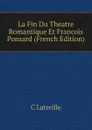 La Fin Du Theatre Romantique Et Francois Ponsard (French Edition) - C Latreille