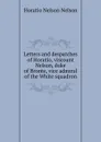 Letters and despatches of Horatio, viscount Nelson, duke of Bronte, vice admiral of the White squadron - Horatio Nelson Nelson