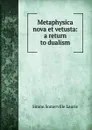 Metaphysica nova et vetusta: a return to dualism - Laurie Simon Somerville