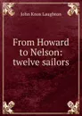 From Howard to Nelson: twelve sailors - John Knox Laughton