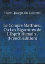 Le Compre Matthieu, Ou Les Bigarrures de L.Esprit Humain . (French Edition) - Henri-Joseph Du Laurens