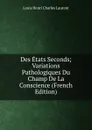 Des Etats Seconds; Variations Pathologiques Du Champ De La Conscience (French Edition) - Louis Henri Charles Laurent