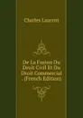 De La Fusion Du Droit Civil Et Du Droit Commercial . (French Edition) - Charles Laurent