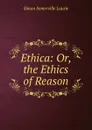 Ethica: Or, the Ethics of Reason - Laurie Simon Somerville