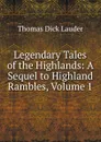 Legendary Tales of the Highlands: A Sequel to Highland Rambles, Volume 1 - Thomas Dick Lauder