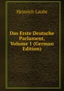 Das Erste Deutsche Parlament, Volume 1 (German Edition) - Heinrich Laube