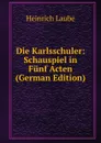 Die Karlsschuler: Schauspiel in Funf Acten (German Edition) - Heinrich Laube