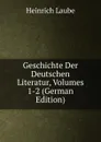 Geschichte Der Deutschen Literatur, Volumes 1-2 (German Edition) - Heinrich Laube