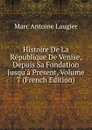 Histoire De La Republique De Venise, Depuis Sa Fondation Jusqu.a Present, Volume 7 (French Edition) - Marc Antoine Laugier