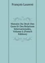 Histoire Du Droit Des Gens Et Des Relations Internationales, Volume 6 (French Edition) - Laurent François
