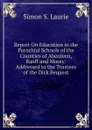 Report On Education in the Parochial Schools of the Counties of Aberdeen, Banff and Moray: Addressed to the Trustees of the Dick Bequest - Laurie Simon Somerville