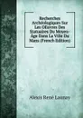 Recherches Archeologiques Sur Les OEuvres Des Statuaires Du Moyen-Age Dans La Ville Du Mans (French Edition) - Alexis René Launay