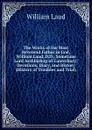 The Works of the Most Reverend Father in God, William Laud, D.D., Sometime Lord Archbishop of Canterbury: Devotions, Diary, and History (History of Troubles and Trial) - William Laud
