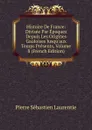 Histoire De France: Divisee Par Epoques Depuis Les Origines Gauloises Jusqu.aux Temps Presents, Volume 8 (French Edition) - Pierre Sébastien Laurentie