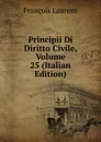 Principii Di Diritto Civile, Volume 25 (Italian Edition) - Laurent François