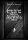 Histoire Du Droit Des Gens Et Des Relations Internationales, Volume 17 (French Edition) - Laurent François