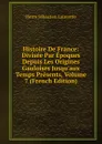 Histoire De France: Divisee Par Epoques Depuis Les Origines Gauloises Jusqu.aux Temps Presents, Volume 7 (French Edition) - Pierre Sébastien Laurentie
