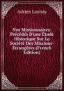 Nos Missionnaires: Precedes D.une Etude Historique Sur La Societe Des Missions-Etrangeres (French Edition) - Adrien Launay