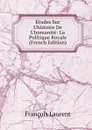 Etudes Sur L.histoire De L.humanite: La Politique Royale (French Edition) - Laurent François