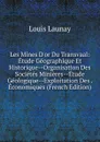 Les Mines D.or Du Transvaal: Etude Geographique Et Historique--Organisation Des Societes Minieres--Etude Geologique--Exploitation Des . Economiques (French Edition) - Louis Launay