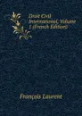 Droit Civil International, Volume 1 (French Edition) - Laurent François
