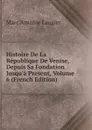 Histoire De La Republique De Venise, Depuis Sa Fondation Jusqu.a Present, Volume 6 (French Edition) - Marc Antoine Laugier