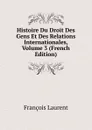 Histoire Du Droit Des Gens Et Des Relations Internationales, Volume 3 (French Edition) - Laurent François