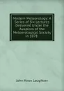Modern Meteorology: A Series of Six Lectures Delivered Under the Auspices of the Meteorological Society in 1878 . - John Knox Laughton
