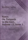 Notes On Turquois in the East, Volume 13,.issue 1 - Berthold Laufer