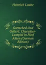Gottsched Und Gellert: Charakter-Lustpiel in Funf Akten (German Edition) - Heinrich Laube