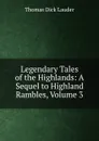 Legendary Tales of the Highlands: A Sequel to Highland Rambles, Volume 3 - Thomas Dick Lauder