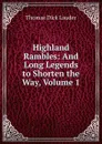 Highland Rambles: And Long Legends to Shorten the Way, Volume 1 - Thomas Dick Lauder