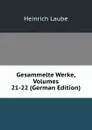 Gesammelte Werke, Volumes 21-22 (German Edition) - Heinrich Laube