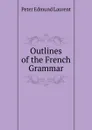 Outlines of the French Grammar - Peter Edmund Laurent